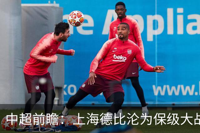 中超前瞻：上海德比沦为保级大战 成都碰国安欲破不胜怪圈
