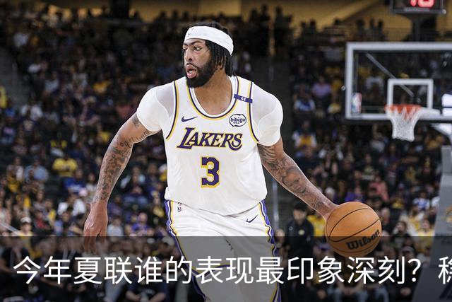 今年夏联谁的表现最印象深刻？稳扎稳打布泽尔 活力爆表威尔逊