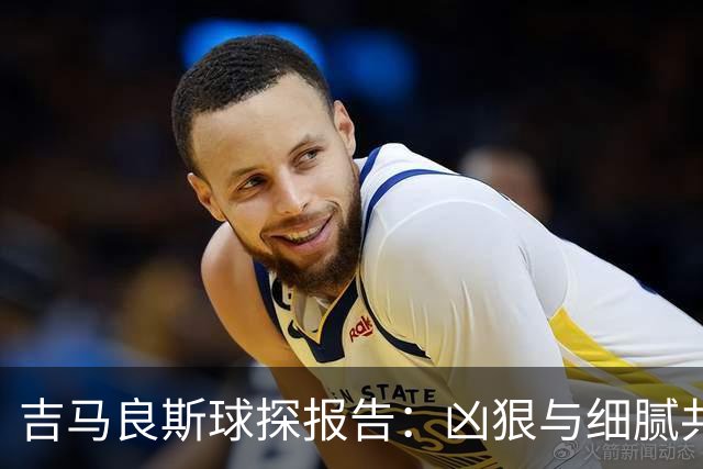 吉马良斯球探报告：凶狠与细腻共存，阿森纳这7500万花的太值