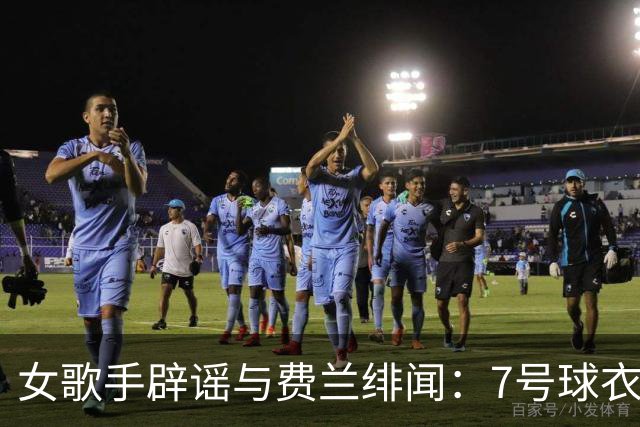 女歌手辟谣与费兰绯闻：7号球衣是主办方给我的，不知道其中缘由