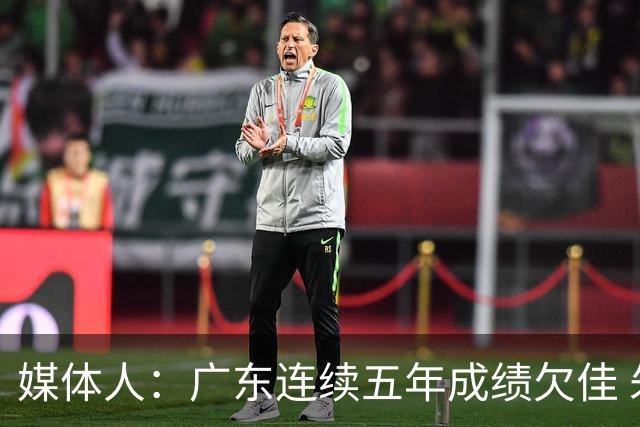 媒体人：广东连续五年成绩欠佳 朱芳雨杜锋最终担责