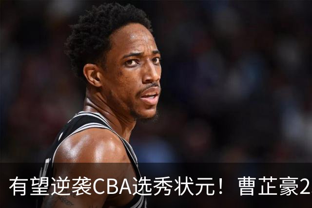 有望逆袭CBA选秀状元！曹芷豪23分率队打破“逢清华必败”加冕MVP