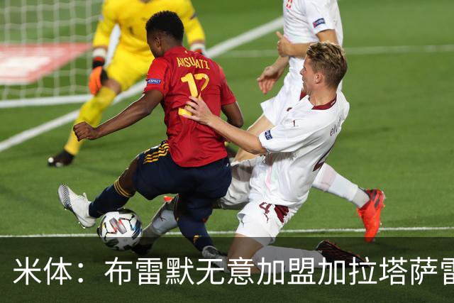 米体：布雷默无意加盟加拉塔萨雷，后者和尤文争夺卢库米