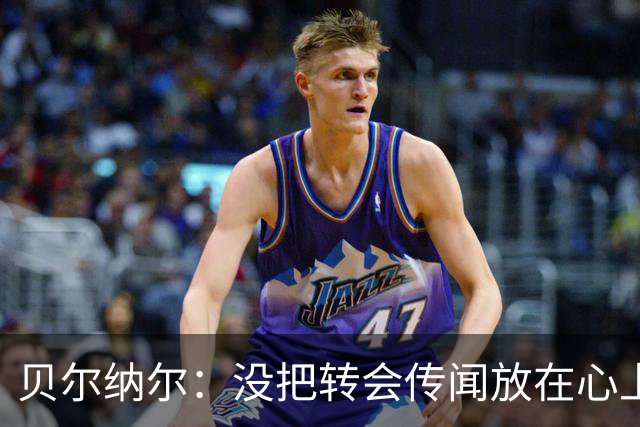 贝尔纳尔：没把转会传闻放在心上，我更倾向长久留在巴萨