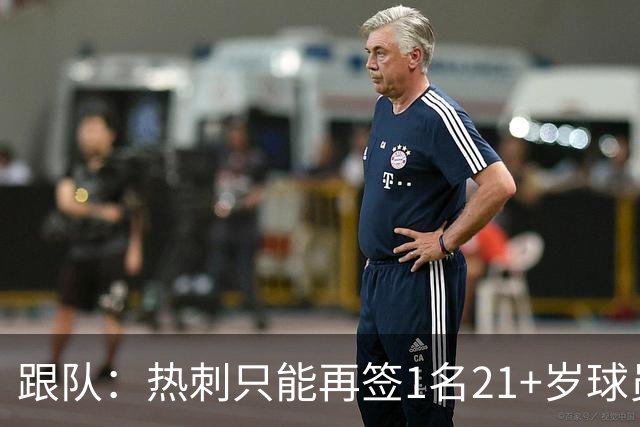 跟队：热刺只能再签1名21+岁球员，若想买更多就必须卖人