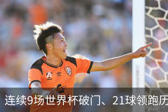 连续9场世界杯破门、21球领跑历史射手榜、31次出场纪录——梅西