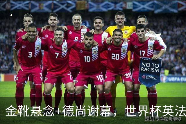 金靴悬念+德尚谢幕，世界杯英法“失意者对决”即将打响！比赛看点来了