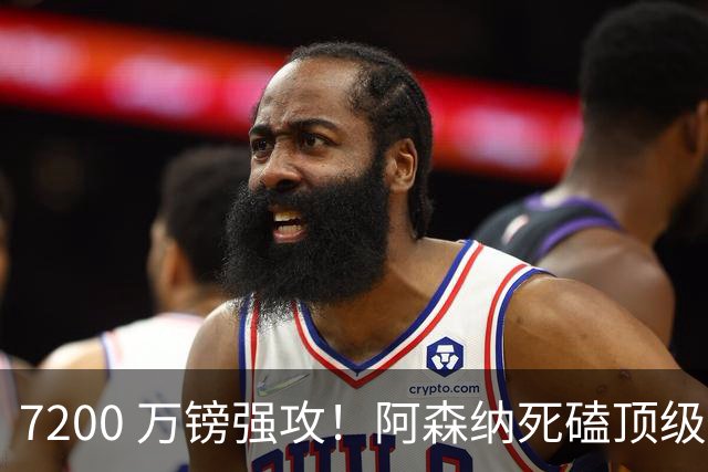 7200 万镑强攻！阿森纳死磕顶级中场，个人条款已完全谈妥